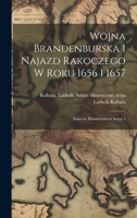 Wojna Brandenburska i najazd Rakoczego w roku 1656 i 1657; szkiców historycznych serya 5 (Polish Edition) 1019944390 Book Cover