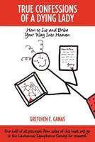 True Confessions of A Dying Lady: How to Lie and Bribe Your Way Into Heaven 147750074X Book Cover