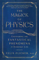 The Magick of Physics: Uncovering the Fantastical Phenomena in Everyday Life 1982170603 Book Cover