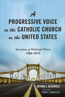 A Progressive Voice in the Catholic Church in the United States: Association of Pittsburgh Priests, 1966-2019 1532691475 Book Cover