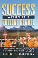 Success Without a College Degree: Dissolving the Roadblocks Between You and Success 0966212010 Book Cover