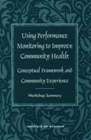 Using Performance Monitoring to Improve Community Health: Conceptual Framework and Community Experience 0309055946 Book Cover
