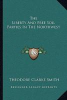 The Liberty and Free Soil Parties in the Northwest 1240099231 Book Cover