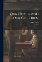 Our Homes And Our Children: Lectures 1022560883 Book Cover