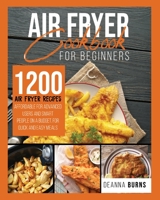 Air Fryer Cookbook for Beginners: 1200 Air Fryer Recipes Affordable For Advanced Users And Smart People on a Budget for Quick and Easy Meals. 1914438485 Book Cover