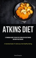 Atkins Diet: A Thorough Guide To Healthy Eating For Vegetarians And Non-vegetarians 1837873046 Book Cover