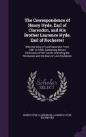 The Correspondence of Henry Hyde, Earl of Clarendon, and of His Brother Laurence Hyde, Earl of Rochester; With the Diary of Lord Clarendon, from 1687 to 1690, Containing Minute Particulars of the Even 1147063656 Book Cover
