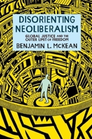 Disorienting Neoliberalism: Global Justice and the Outer Limit of Freedom 0197674194 Book Cover