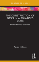 The Construction of News in a Polarised State: Maltese Advocacy Journalism 1032219947 Book Cover