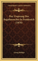 Der Ursprung Des Regalienrechts In Frankreich (1870) 1160447306 Book Cover