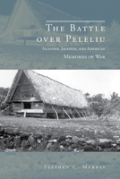 The Battle over Peleliu: Islander, Japanese, and American Memories of War 0817359788 Book Cover