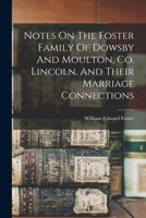 Notes On The Foster Family Of Dowsby And Moulton, Co. Lincoln, And Their Marriage Connections 101867246X Book Cover