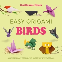 Easy Origami Birds: 400 Pages Ready to Fold with 10 Step-By-Step Tutorials 1446316416 Book Cover