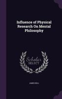 Influence of Physical Research on Mental Philosophy 1430470232 Book Cover