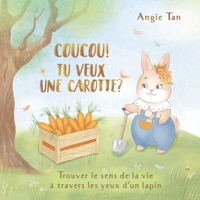 Coucou! Tu Veux Une Carotte?: Trouver le sens de la vie à travers les yeux d'un lapin B0B6TJ26GX Book Cover