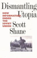 Dismantling Utopia: How Information Ended the Soviet Union 1566630487 Book Cover