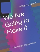 We Are Going to Make It: Observing a Crypto Winter B0BSG81RYZ Book Cover