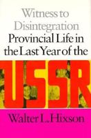 Witness to Disintegration: Provincial Life in the Last Year of the USSR 0874516188 Book Cover