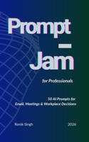 Prompt Jam for Professionals: 50 AI Prompts for Email, Meetings & Workplace Decisions B0H62HZ4HR Book Cover