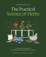 The Practical Science of Herbs: An Evidence-Backed Guide to 50 Therapeutic Herbs and How To Use Them 076039878X Book Cover