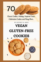 Vegan Gluten-Free Cookies: Satisfy Your Sweet Tooth and Nourish Your Soul B0CR7X9KD2 Book Cover