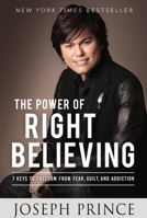 The Power of Right Believing: 7 Keys to Freedom from Fear, Guilt and Addiction 145555314X Book Cover