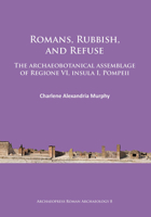 Romans, Rubbish, and Refuse: The Archaeobotanical Assemblage of Regione VI, Insula I, Pompeii 1784911151 Book Cover