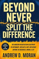 Beyond Never Split the Difference: The Modern Negotiation Blueprint to Outsmart, Outlast & Out-Influence Anyone In Business, Work & Life B0FSDCYM1V Book Cover