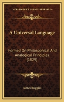 An Universal Language, Formed on Philosophical and Analogical Principles (Classic Reprint) 1164869582 Book Cover