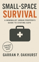 Small-Space Survival: A Minimalist Urban Prepper’s Guide to Staying Safe, Stocked, and Self-Reliant in Any Apartment B0FNRDJL51 Book Cover