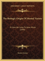 The Biologic Origin Of Mental Variety: Or How We Came To Have Minds 1120871468 Book Cover