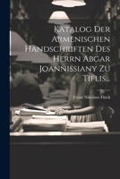 Katalog Der Armenischen Handschriften Des Herrn Abgar Joannissiany Zu Tiflis... 1020561920 Book Cover