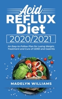 Acid Reflux Diet 2020\2021: An Easy-to-Follow Plan for Losing Weight. Treatment and Cure of GERD and Gastritis 1801271275 Book Cover