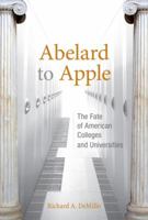 Abelard to Apple: The Fate of American Colleges and Universities 0262015803 Book Cover