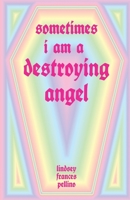 Sometimes I am a Destroying Angel 1952055512 Book Cover