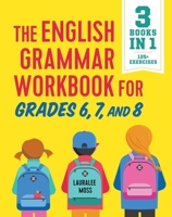 The English Grammar Workbook for Grades 6, 7, and 8: 125+ Simple Exercises to Improve Grammar, Punctuation, and Word Usage 1641520825 Book Cover