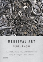 Medieval Art 250-1450: Matter, Making, and Meaning 0190499699 Book Cover