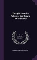 Thoughts On the Policy of the Crown Towards India 1355793076 Book Cover