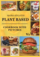 Plant Based Cookbook With Pictures Vol 1: Breakfast Recipes, Overnight Oats, Entree Recipes B098X1J7RP Book Cover