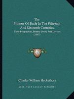 The Printers Of Basle In The Fifteenth And Sixteenth Centuries: Their Biographies, Printed Books And Devices 1104398370 Book Cover