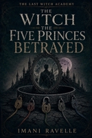 The Witch the Five Princes Betrayed (The Last Witch Academy) B0HH1R6LR9 Book Cover