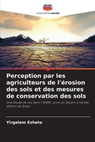 Perception par les agriculteurs de l'érosion des sols et des mesures de conservation des sols: Une étude de cas dans l'ANRS, zone du Gojam oriental, district de Sinan 6206357082 Book Cover