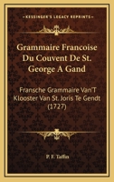 Grammaire Francoise Du Couvent De St. George A Gand: Fransche Grammaire Van'T Klooster Van St. Joris Te Gendt (1727) 1104751062 Book Cover