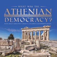What Was the Athenian Democracy? Book About Democracy Grade 5 Children's Government Books 1541954203 Book Cover