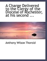 A Charge Delivered to the Clergy of the Diocese of Rochester, at his second ... 1010119516 Book Cover