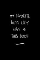 My Favorite Boss Lady Gave me this Book: Funny Office Notebook/Journal For Women/Men/Coworkers/Boss/Business Woman/Funny office work desk humor/ Stress Relief Anger Management Journal(6x9 inch) 1691086037 Book Cover