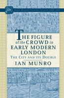 The Figure of the Crowd in Early Modern London: The City and Its Double (Early Modern Cultural Studies) 1403966427 Book Cover