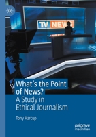 What's the Point of News?: A Study in Ethical Journalism 303039946X Book Cover