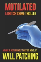 Mutilated: A British Crime Thriller 1540636453 Book Cover