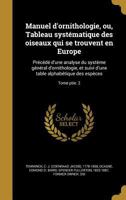 Manuel d'Ornithologie, Ou Tableau Syst�matique Des Oiseaux Qui Se Trouvent En Europe, Vol. 2: Pr�c�d� d'Une Analyse Du Syst�me G�n�ral d'Ornithologie, Et Suivi d'Une Table Alphab�tique Des Esp�ces (Cl 2019700352 Book Cover